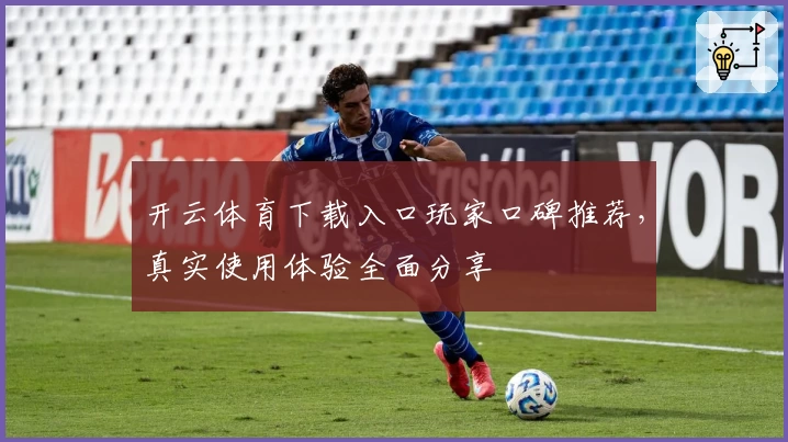 开云体育下载入口玩家口碑推荐，真实使用体验全面分享