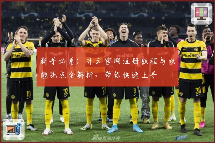 新手必看：开云官网注册教程与功能亮点全解析，带你快速上手