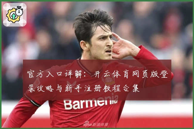 官方入口详解：开云体育网页版登录攻略与新手注册教程合集