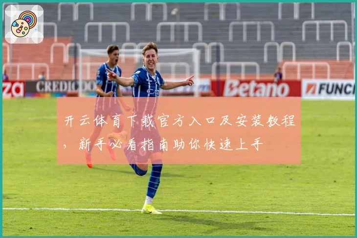 开云体育下载官方入口及安装教程，新手必看指南助你快速上手