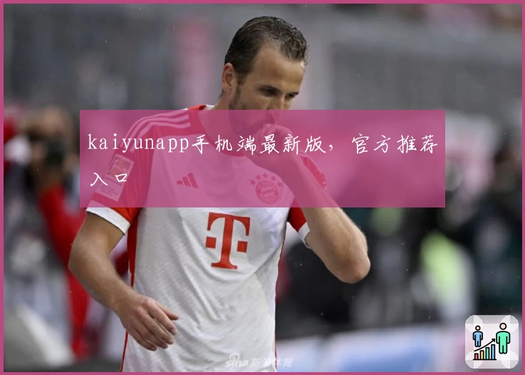 kaiyunapp手机端最新版，官方推荐入口