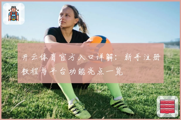 开云体育官方入口详解：新手注册教程与平台功能亮点一览